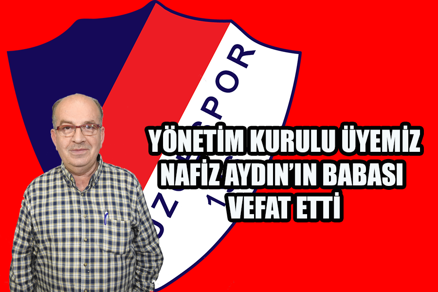 Yönetim Kurulu Üyemiz Nafiz Aydın'ın Babası Vefat Etti