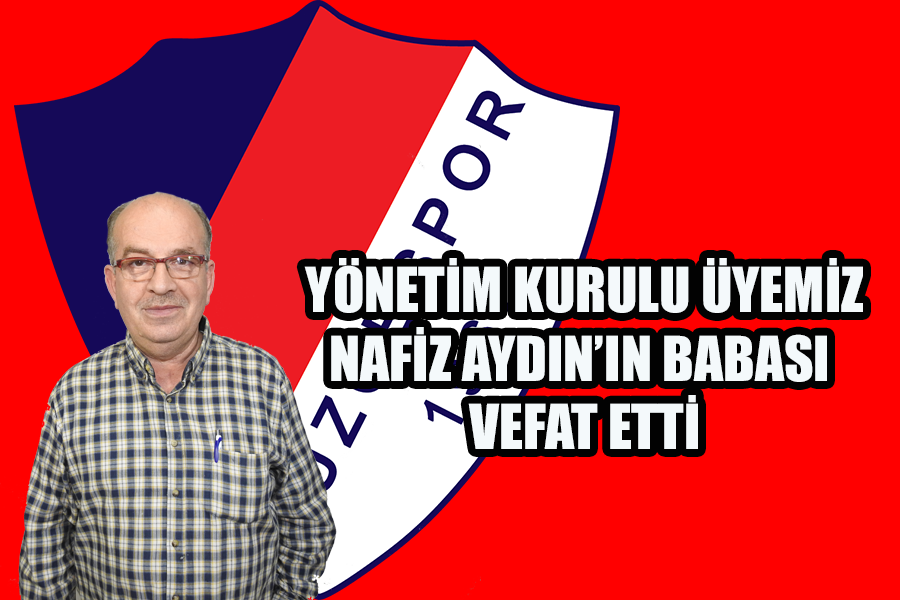 Ynetim Kurulu yemiz Nafiz Aydn'n Babas Vefat Etti