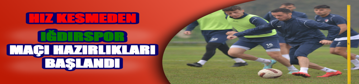Iğdır FK Karşılaşmasının hazırlıklarına başlandı.