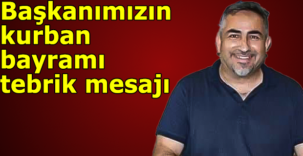 Başkanımızın kurban bayramı tebrik mesajı